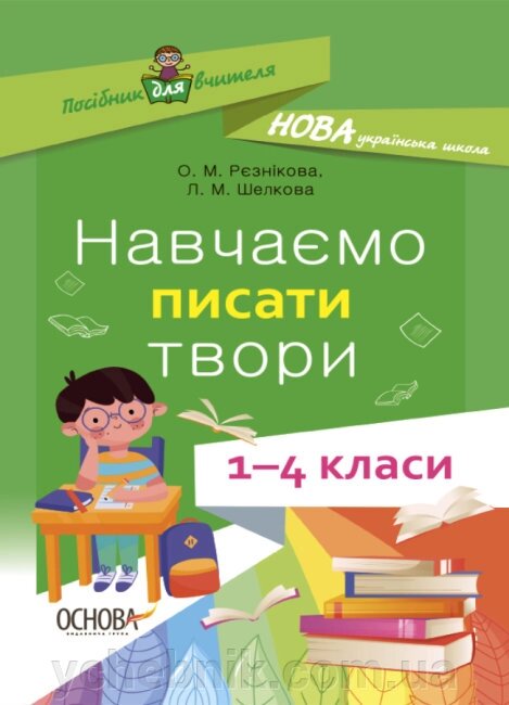 Навчаємо писати твори 1-4 класи Посібник для вчителя Рєзнікова О. М., Шелкова Л. М. 2021 від компанії ychebnik. com. ua - фото 1