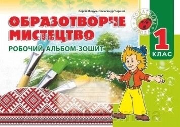 Образотворче мистецтво. 1 клас Робочий альбом-зошит. Федун С.І., Чорний О. В. від компанії ychebnik. com. ua - фото 1