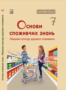 Основи споживчих знань Обираємо культуру здорового споживання 7 клас Криховець-Хом’як, Сампара, Чарторинська та ін. 2020