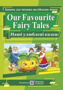 Our Favourite Fairy Tales. Наші улюблені казки. Книга для читання англійською мовою Ярошенко М.