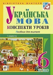 Українська мова: конспекти уроків: 6 клас. І семестр (за підручніком О. В. Заболотного, В. В. Заболотного)