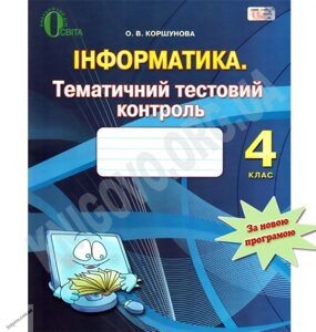 Інформатика 4 кл. Тематичний Тестовий контроль. Коршунова О. В.