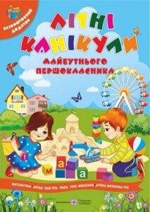 Літні Канікули майбутнього першокласника (Мат., Логіка, Пам "ять, увага, уснея мовлю., Дрібна моторика рук)