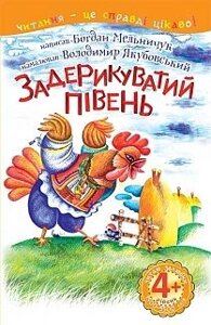 Задерікуватій півень: 4 - читаю залюбкі: казка Мельничук Б. І.