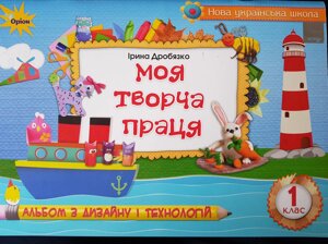 Моя творча праця. Альбом з дизайну и технологій. 1 клас Нуш Ірина Дробязко в Одеській області от компании ychebnik. com. ua