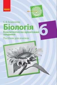 Біологія 6 клас Посібник для вчителя Компетентнісно орієнтовані завдання (Укр) Безручкова С. В.