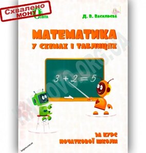 Математика у схемах и таблицях за курс початкової школи Авт: Васильєва Д.