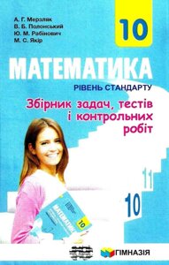 Математика. 10 клас. Рівень стандарту. Збірник завдань, тестів и контрольних робіт. А. Г. Мерзляк 2018