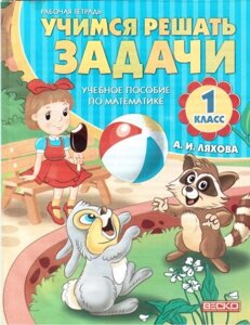 Вчимося вирішувати завдання. 1 клас. Робочий зошит з математики. Ляхова А. І.