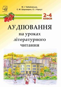 Аудіювання на уроках літературного читання. 2-4 класи. методичний посібник для вчителя. Чабайовська М.,