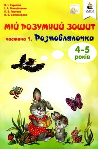 МІЙ РОЗУМНИЙ ЗОШИТ (4-5 РОКІВ). ЧАСТИНА 1. РОЗМОВЛЯЛОЧКА СКРИПАК В. І.