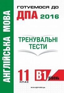 Англійська мова Тренувальні тести для підготовки до ДПА (рівень B1) 11 клас Білик Ю. О. 2016