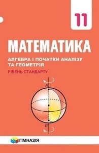 Математика: Алгебра і початки аналізу та геометрія: підр. для 11 кл. (Рівень стандарту) А. Г. Мерзляк, Д. А. 2019