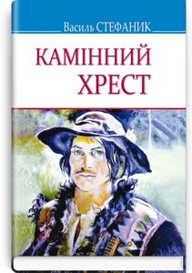 Камінний хрест: Вибрані твори. Серія: '' Скарби '' Стефаник Василь 70х90 1/32 (кишеньковий розмір)