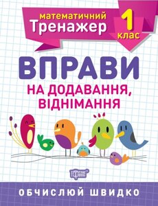 Математичний тренажер. Вправи на Додавання, віднімання 1 клас Алліна О. Г 2020