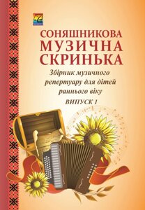 Соняшникова музична скринька: Збірник Музична репертуару. У 4-х випусків. Випуск 1: для дітей раннього віку