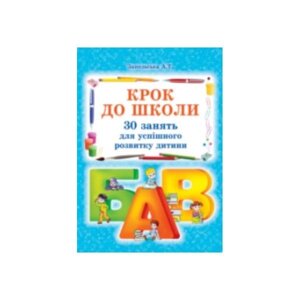 Крок до школи. 30 зайняти для успішного розвитку дитини. Запольського А. Т.