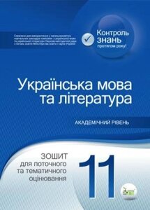 УКРАЇНСЬКА МОВА ТА ЛІТЕРАТУРА. 11 КЛАС: ЗОШИТ ДЛЯ ПОТОЧНОГО ТА ТЕМАТИЧНОГО ОЦІНЮВАННЯ Положий Т. М., Байлова Н. М.