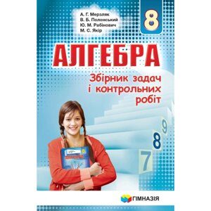 Збірник завдань и контр. роб. Алгебра 8 кл. А. Г. Мерзляк, В. Б. Полонський, Ю. М. Рабінович, М. С. Якір в Одеській області от компании ychebnik. com. ua