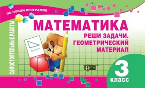 Самостійні роботи. Математика 3 клас. Виріши завдання. Геометричний матеріал. Берестова Е. В. в Одеській області от компании ychebnik. com. ua