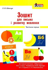 Зошит для письма и розвитку мовлення. 1 клас. Частина 1 (до підр. Іщенко О. Л., Логачевської С. П.) Шевчук Л. В. 2018