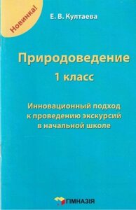 Природознавство. 1 клас. Інноваційний підхід до проведення екскурсій в початковій школі. Култаєва Е. В.