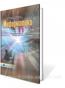 Інформатика, 11 клас. Академічний рівень, профільний рівень. Ривкінд І. Я.