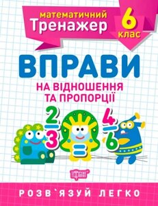 Математичний тренажер Вправи на відношення та пропорції 6 клас Розв'язуй легко Каплун О. 2021