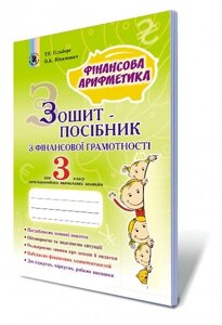 Фінансова грамотність, 3 кл. Зошит-посібник. Фінансова арифметика Автори: Гільберг Т. Г., Юхимович О. А. в Одеській області от компании ychebnik. com. ua