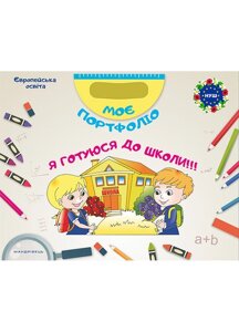 Моє портфоліо. Я готуюся до школи !!! (3 в 1) Савчук Л. В., Тімофеєва О. О.