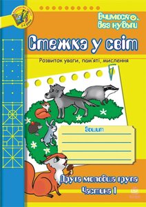 Стежка у світ Зошит для розвитку уваги, пам’яті, мислення Друга молодша група Частина 1 Будна Т., Шост Н.