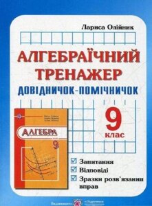 Довіднічок-помічнічок. Алгебраїчній тренажер. 9 клас Запитання, ВІДПОВІДІ, зразки розв'язання вправо Олійник Л. в Одеській області от компании ychebnik. com. ua