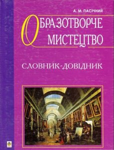 Образотворче мистецтво. Словник-довідник. Пасічній А. М.