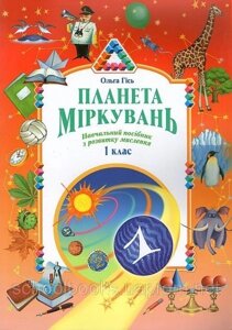 Планета Міркувань, 1 клас. О. Гісь. Навчальний посібник з розвитку мислення