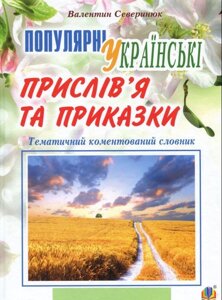 Популярні українські прислів’я та приказки Тематичний коментований словник Северинюк В. М. 2019