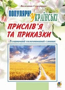 Популярні українські прислів’я та приказки Тематичний коментований словник Северинюк В.