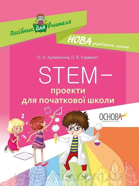 Посібник для вчителя STEM-проекти для початкової школи (англ, Укр) О. О. Хромчіхіна, О. Б. Кармаліт від компанії ychebnik. com. ua - фото 1