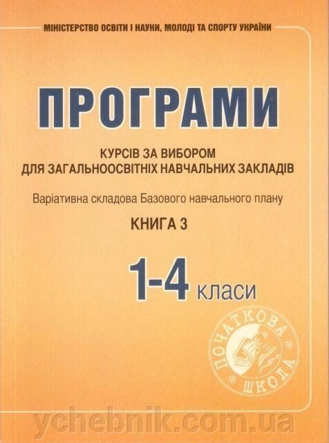 Програми курсів за вибори для ЗНЗ. Варіатівна складових Типових Навчальних планів 1-4 класи Книга 3 від компанії ychebnik. com. ua - фото 1