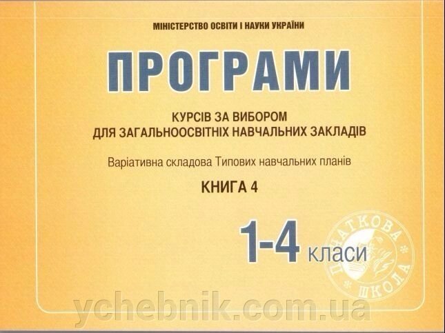 Програми курсів за вибори для ЗНЗ. Варіатівна складових Типових Навчальних планів 1-4 класи Книга 4 від компанії ychebnik. com. ua - фото 1