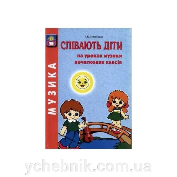 Співають діти на уроках музики початкових класів. Зеленецька І. О. від компанії ychebnik. com. ua - фото 1