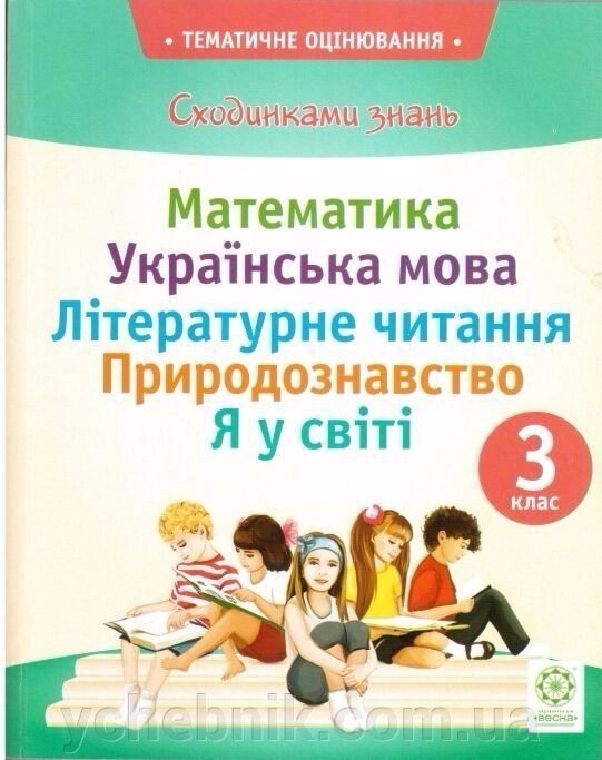 Тематичне оцінювання Сходинки знань 3 клас (мат., Укр. М., Літ. Чит., ​​В-во, я в мире) від компанії ychebnik. com. ua - фото 1