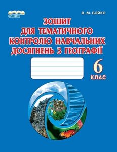 Зошит для тематичного контролю навчальних досягнень з географії. 6 клас. Бойко В. М.