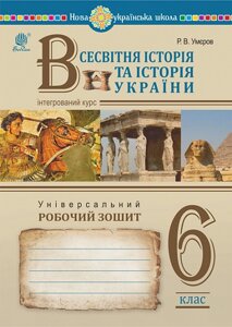 Всесвітня історія Історія України 6 клас (інтегрованій курс) Універсальний робочий зошит Умєров Руслан 2022