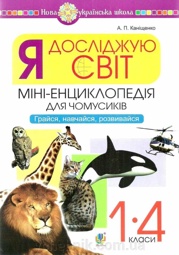 Я досліджую світ. 1-4 класи. Енциклопедія для чомусіків. Грайся, навчаюсь, розвивалась. Нуш Каніщенко А. П. від компанії ychebnik. com. ua - фото 1