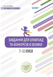 Завдання для олімпіад та конкурсів Із фізики. 7-11 класи І. М. Гельфгат, І. Ю. Ненашев 2021