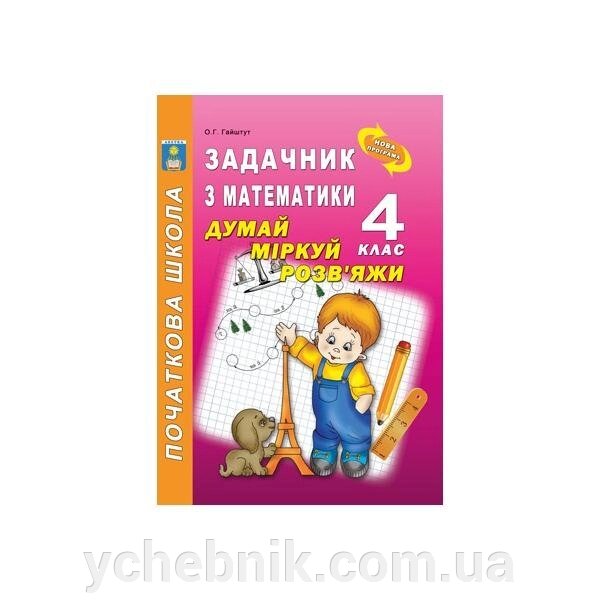 Задачник з математики 4 клас. Думай. Міркуй. Розв'яжі. Гайштут О. Г. від компанії ychebnik. com. ua - фото 1