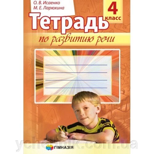 Зошит з розвитку мовлення. 4 клас. О. В. Ісаєнко, М. Е. Ларюхіна від компанії ychebnik. com. ua - фото 1