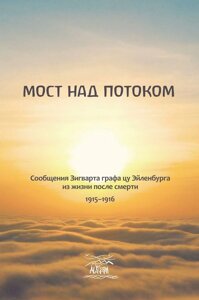 Книга ІРІ Міст над потоком. Повідомлення Зігварта графа цу Ейленбурга із життя після смерті. 1915–1916 2021 224 з (587)