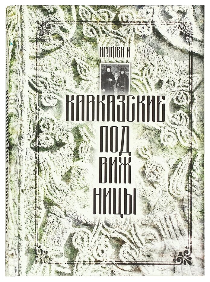 Кавказькі подвижниці. Історія життя схимонахині Олени і сестри її, черниці Ніни. ігумен N від компанії Правлит - фото 1