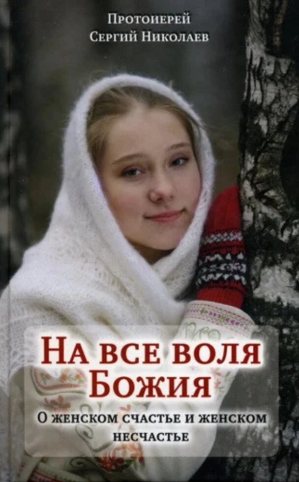 На все воля Божия. О женском счастье и женском несчастье. Протоієрей Сергій Ніколаєв від компанії Правлит - фото 1